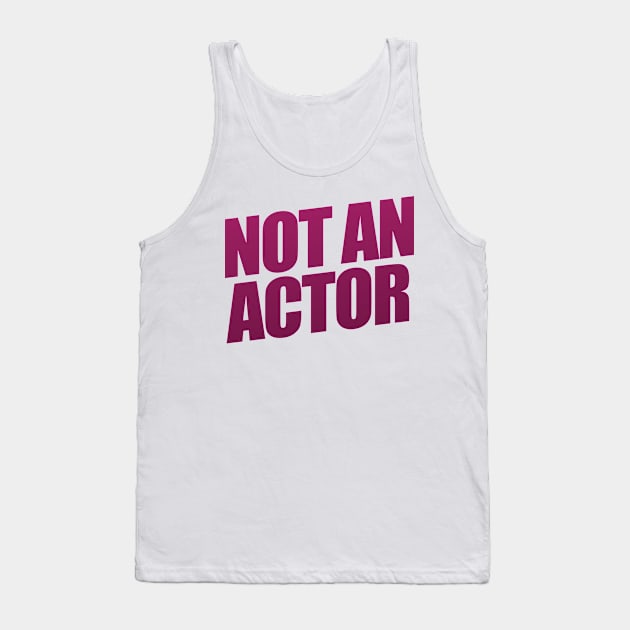 Not An Actor Tank Top by shultcreative